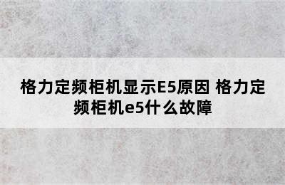 格力定频柜机显示E5原因 格力定频柜机e5什么故障